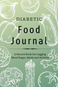 Title: Diabetic Food Journal: A Record Book for Logging Blood Sugar, Meals and Activity:, Author: Water Walker Press