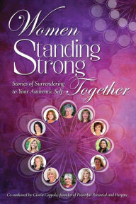 Title: Women Standing Strong Together: Stories of Surrendering to Your Authentic Self, Author: Gloria Coppola