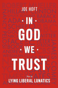 Title: In God We Trust: Not In Lying Liberal Lunatics:, Author: Joe Hoft