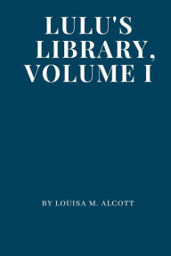 Title: Lulu's Library, Volume I, Author: Louisa May Alcott