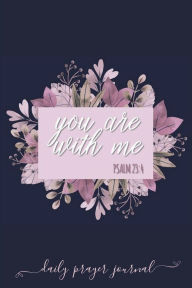 Title: YOU ARE WITH ME Psalm 23: 4 Bible Verse Prayer Journal:Devotional Prayer Diary - Cultivate an Attitude of Praise and Thanks - 3 Month Productivity Notebook 5 Minute Bible Stud, Author: Thankful Grateful Blessed