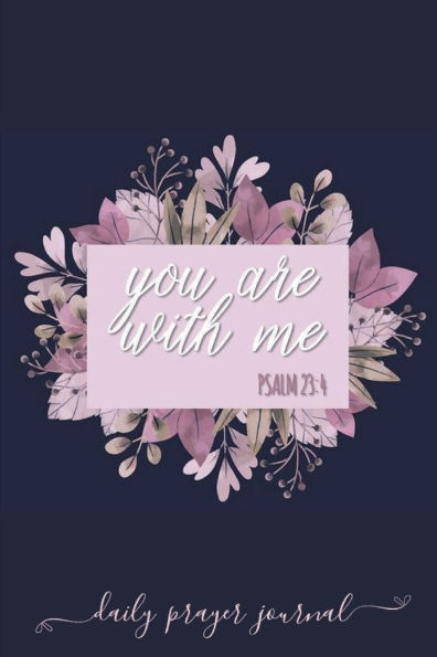 YOU ARE WITH ME Psalm 23: 4 Bible Verse Prayer Journal:Devotional Prayer Diary - Cultivate an Attitude of Praise and Thanks - 3 Month Productivity Notebook 5 Minute Bible Stud