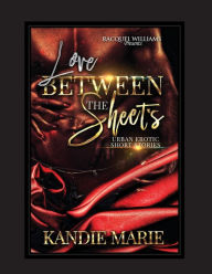 Title: Love Between The Sheets, Author: Kandie Marie