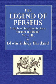 Title: The.Legend of Perseus; A Study of Tradition in Story, Custom and Belief - Vol. III: Andromeda Medusa, Author: Edwin Sydney Hartland