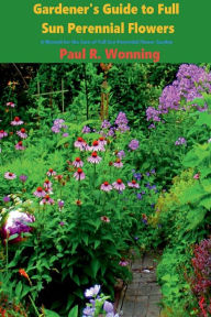 Title: Gardener's Guide to Full Sun Perennial Flowers: A Manual for the Care of Full Sun Perennial Flower Garden, Author: Paul R. Wonning