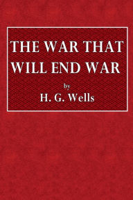 Title: The War That Will End War, Author: H. G. Wells