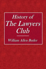 Title: History of the Lawyers Club, Author: William Allen Butler