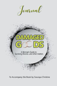 Title: Damaged Goods Journal: A Woman's Guide to Surviving Divorce...and other matters, Author: Souraya Christine