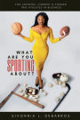 What Are You Sporting About?: For Aspiring, Current & Former Pro-Athletes in Business