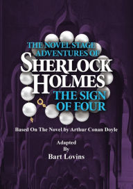 Title: The Novel Stage Adventures of Sherlock Holmes: The Sign of Four:, Author: Bart Lovins