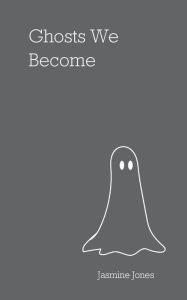 Title: Ghosts We Become, Author: Jasmine Jones
