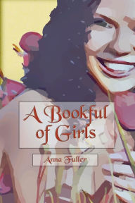 Title: A Bookful of Girls (Illustrated), Author: Anna Fuller