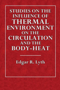 Title: Studies on the Influence of Thermal Environment on the Circulation and the Body-Heat, Author: Edgar R. Lyth