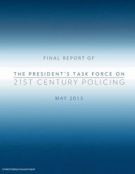 Title: Final Report of The President's Task Force on 21st Century Policing May 2015, Author: United States Government