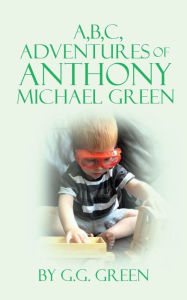 Title: A,B,C, ADVENTURES OF ANTHONY MICHAEL GREEN, Author: G. G. Green