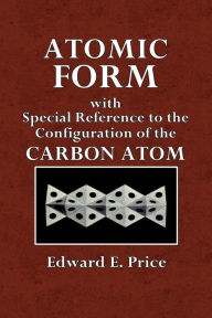 Title: Atomic Form with Special Reference to the Configuration of the Carbon Atom, Author: Edward E. Price