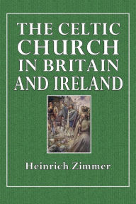 Title: The Celtic Church in Britain and Ireland, Author: Heinrich Zimmer