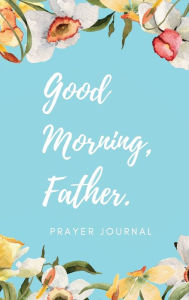 Title: Good Morning, Father.: Prayer Journal, Author: Bridget Tuckey