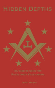 Title: Hidden Depths: 100 Meditations for Royal Arch Freemasons:, Author: Jonti Marks