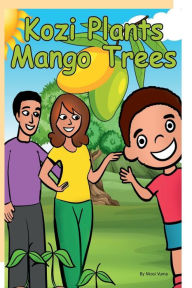 Title: Kozi Plants Mango Trees: A fun children's gardening and science book, Author: Nkosi Vuma