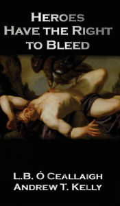 Title: Heroes Have the Right to Bleed, Author: L. B. ï. Ceallaigh