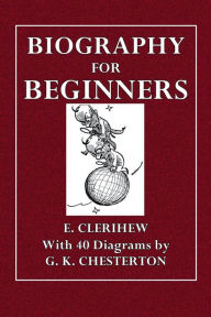 Title: Biography for Beginners: Being a Collection of Miscellaneous Examples for the Use of Upper Forms, Author: E. Clerihew