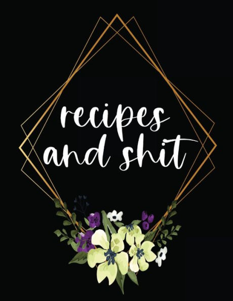 Recipes And Shit -Blank Cookbook, Recipe Book: Wedding Gift Wedding Anniversary Gift Funny White Elephant Gag Gift Christmas Gift For Coworker And Best Friend