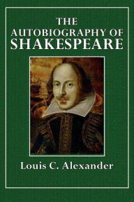 Title: The Autobiography of Shakespeare: A Fragment:, Author: Louis C. Alexander