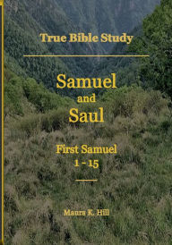 Title: True Bible Study - Samuel and Saul First Samuel 1-15, Author: Maura Hill