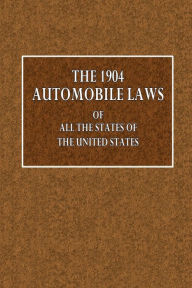 Title: The 1904 Automoibile Laws of All the States in the United States, Author: Automobile Club of America