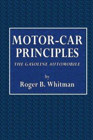 Title: The Motor-Car Principles: The Gasoline Automobile:, Author: Roger B. Whitman