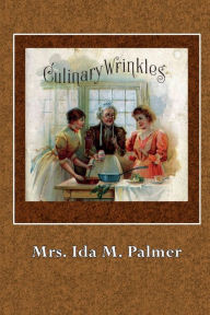 Title: Culinary Wrinkles: Practical Recipes for Using Armour's Extract of Beef:, Author: Mts. Ida M. Palmer