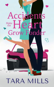 Title: Accidents Make the Heart Grow Fonder, Author: Tara Mills