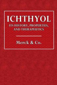 Title: Ichthyol: Its History, Properties, and Therapeutics:, Author: Merck & Co.