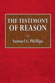 Title: The Testimony of Reason, Author: Samuel L. Phillips