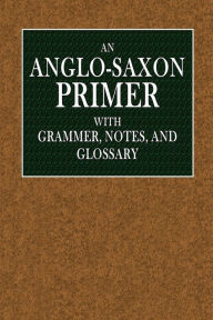 Title: An Anglo-Saxon Primer: With Grammar, Notes, and Glossary:, Author: Henry Sweet