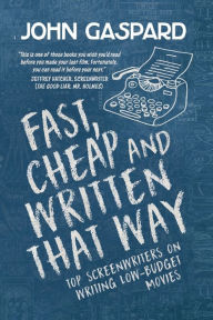 Title: Fast, Cheap & Written That Way: Top Screenwriters on Writing for Low-Budget Movies:, Author: John Gaspard