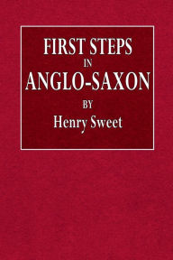 Title: First Steps in Anglo-Saxon, Author: Henry Sweet