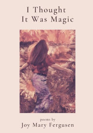 Title: I Thought It Was Magic, Author: Joy Mary Fergusen