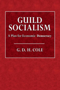 Title: Guild Socialism: A Plan for Economic Democracy:, Author: G. D. H. Cole