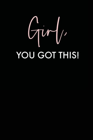 Girl You Got This, Journal For Teens And Women: Notebook/ Journal With Inspirational + Motivational Quote - Gifts For Home And Office, Notebook - Teens & Women