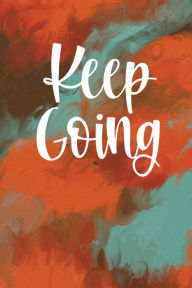 Title: Keep Going, A Journal For Teens, Men And Women: Notebook/ Journal With Inspirational + Motivational Quote - Gifts For Home And Office, Notebook - Teens , Men & Women, Author: Positive Writing Notebooks