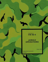 Title: Field Manual FM 90-5 Jungle Operations August 1982, Author: United States Government Us Army