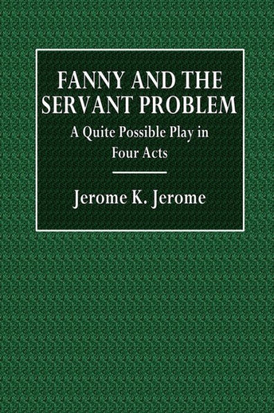 Fanny and the Servant Problem: A Quite Possible Play in Four Acts: