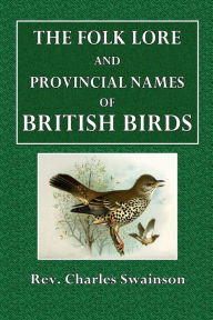 Title: The Folk-Lore and Provincial Names of British Birds, Author: Rev. Charles Swainson