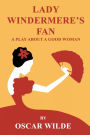 Lady Windermere's Fan A Play About a Good Woman