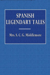Title: Spanish Legendary Tales, Author: Mrs. S. G. C. Middlemore