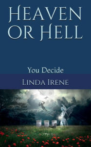 Title: Heaven or Hell: You Decide, Author: Linda Irene