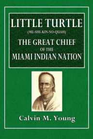 Title: Little Turtle (Me-She-Kin-No-Quah) The Great Chief of the Miami Indian Nation, Author: Calvin M. Young