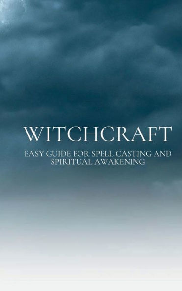 Witchcraft: Easy guide for Spell Casting and Spiritual Awakening: